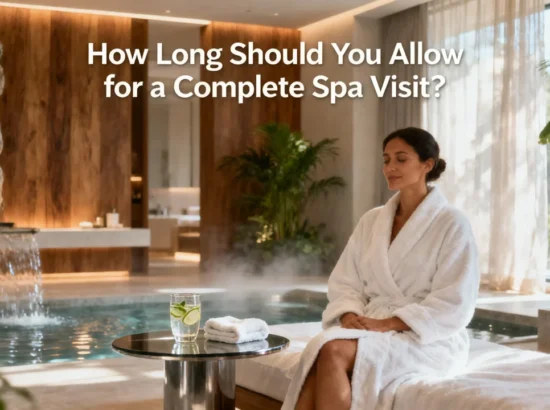 How Long Should You Allow for a Complete Spa Visit?